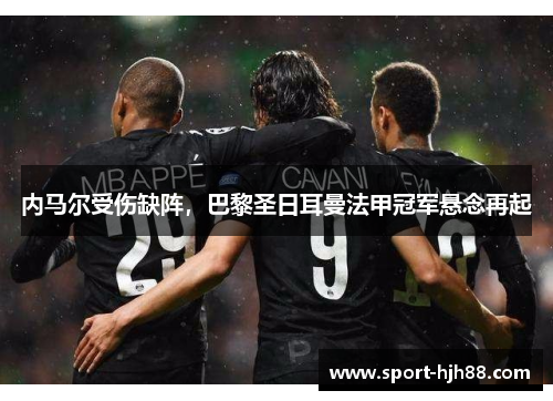 内马尔受伤缺阵，巴黎圣日耳曼法甲冠军悬念再起